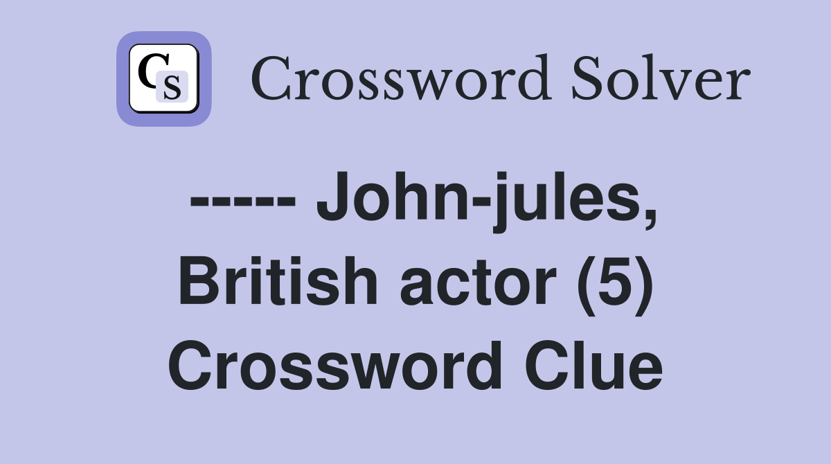 ----- John-jules, British actor (5) Crossword Clue