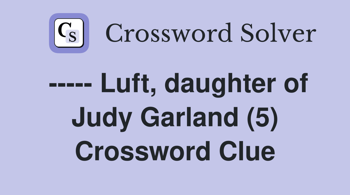 ----- Luft, daughter of Judy Garland (5) Crossword Clue