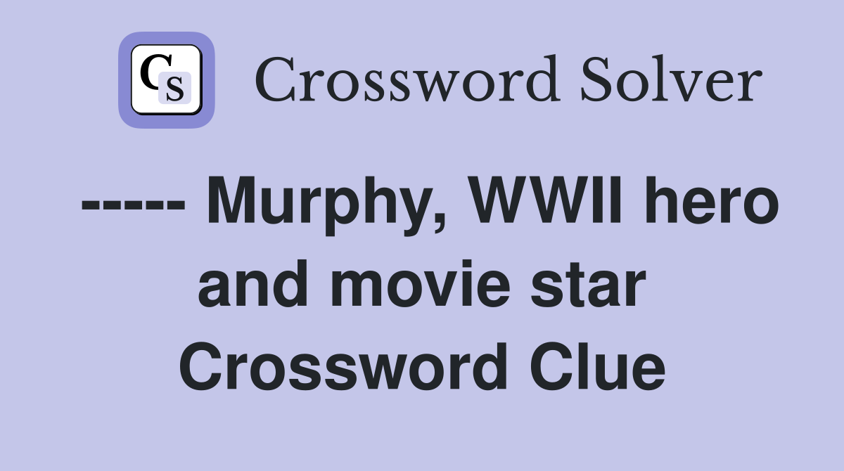 ----- Murphy, WWII hero and movie star Crossword Clue