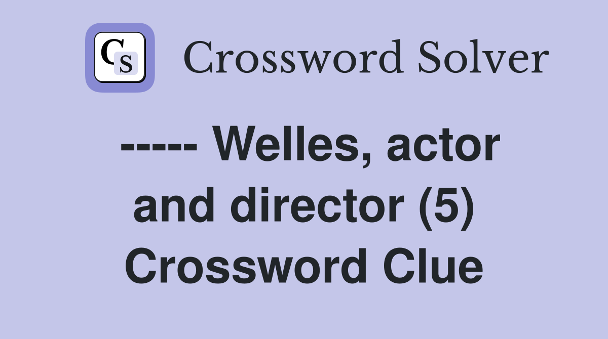 ----- Welles, actor and director (5) Crossword Clue