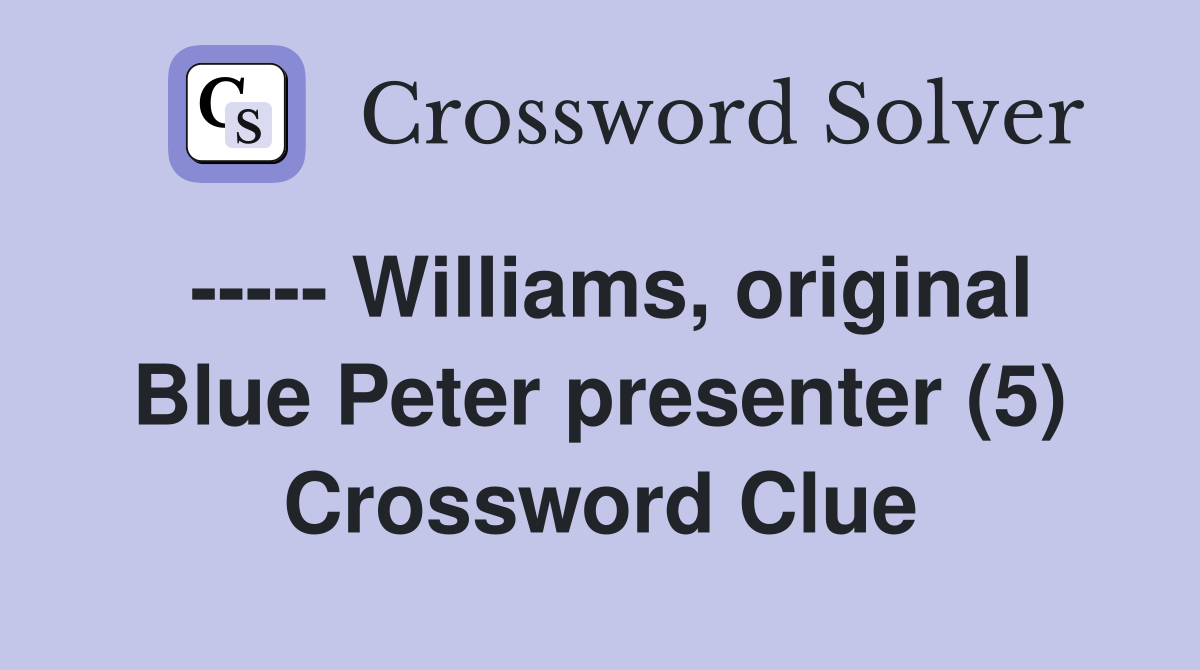 ----- Williams, original Blue Peter presenter (5) Crossword Clue