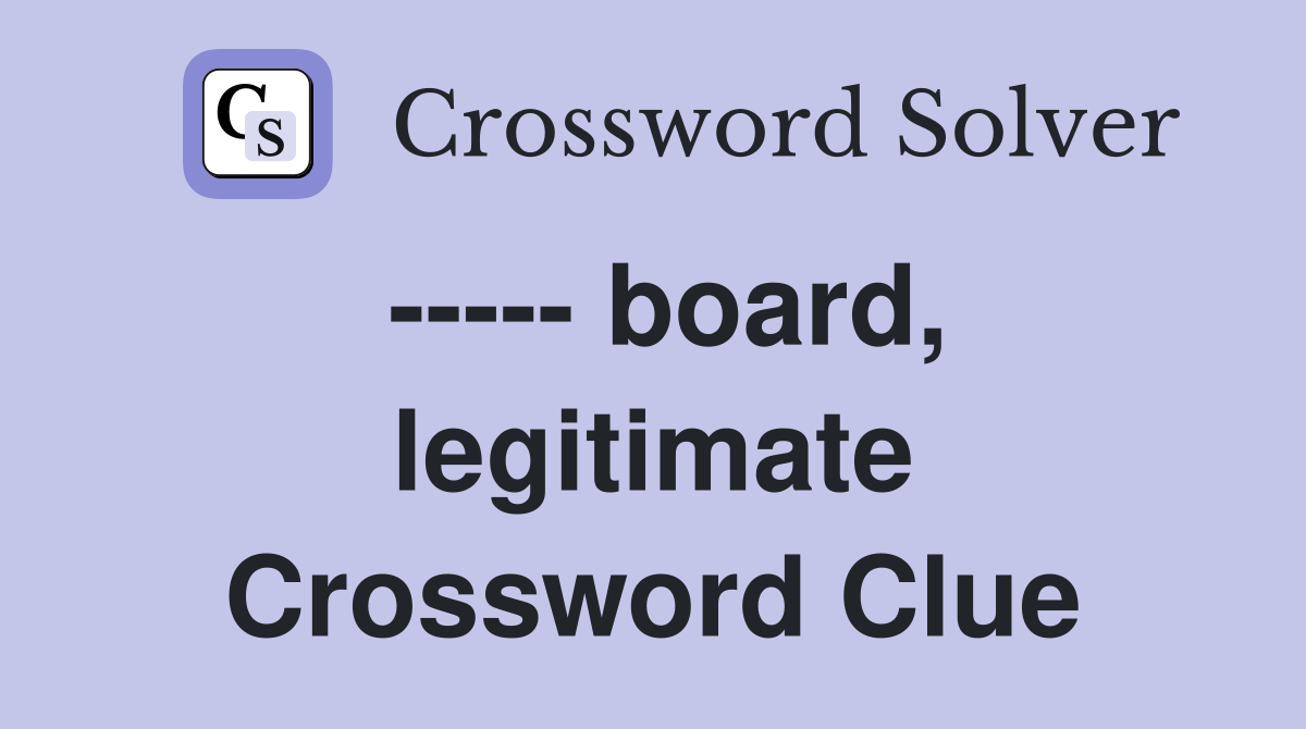 ----- board, legitimate Crossword Clue