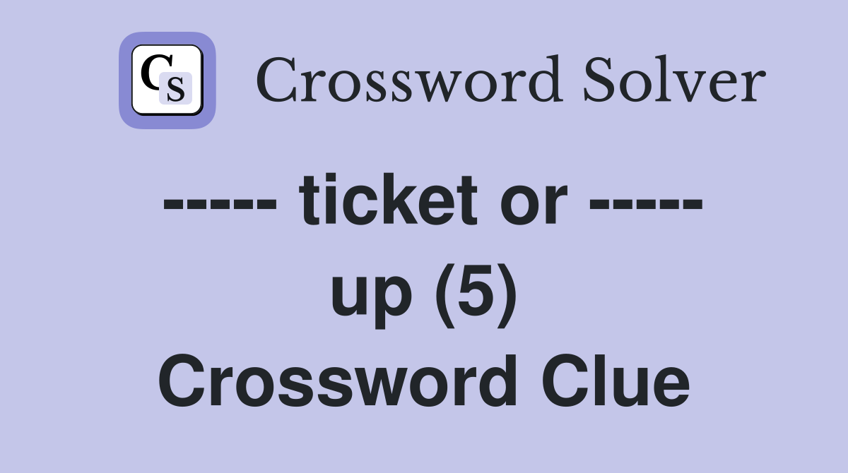 ----- ticket or ----- up (5) Crossword Clue