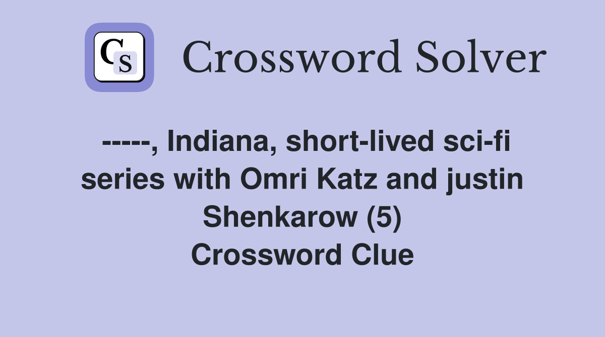 -----, Indiana, short-lived sci-fi series with Omri Katz and justin Shenkarow (5) Crossword Clue