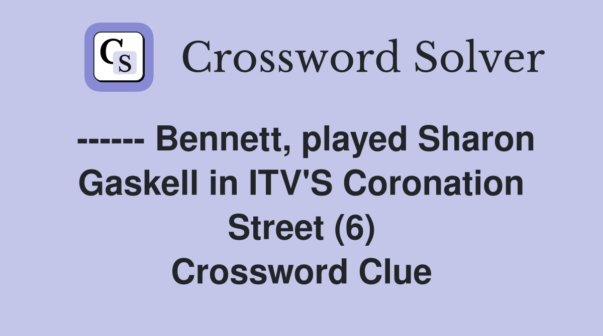 ------ Bennett, played Sharon Gaskell in ITV'S Coronation Street (6) Crossword Clue