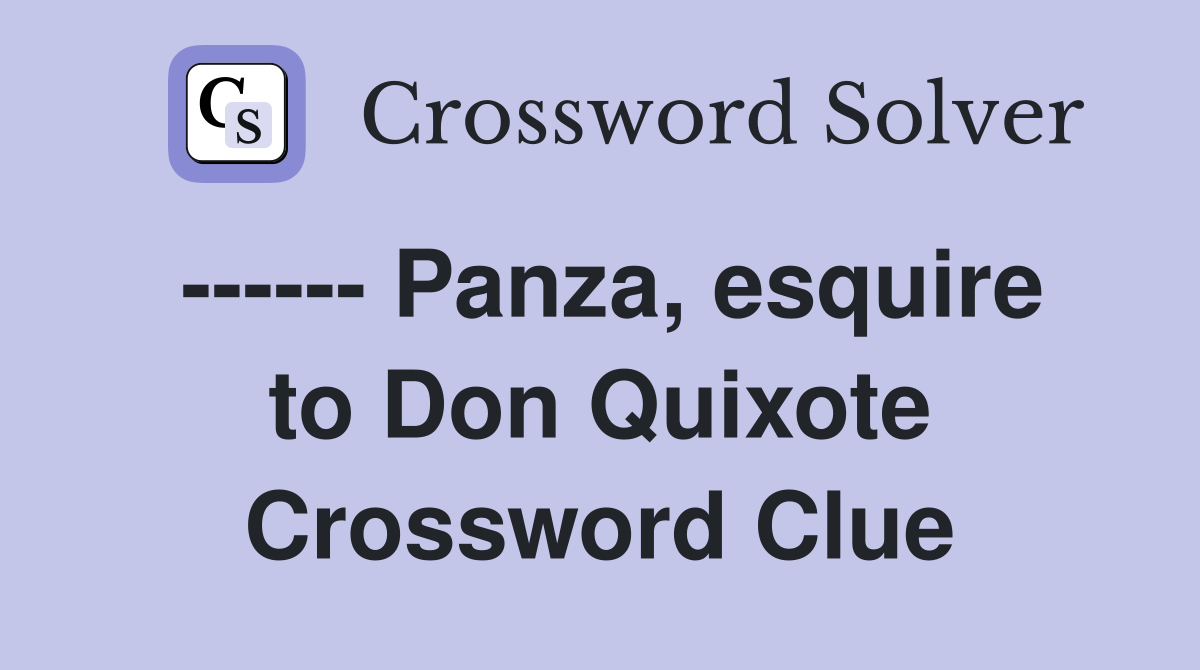 ------ Panza, esquire to Don Quixote Crossword Clue