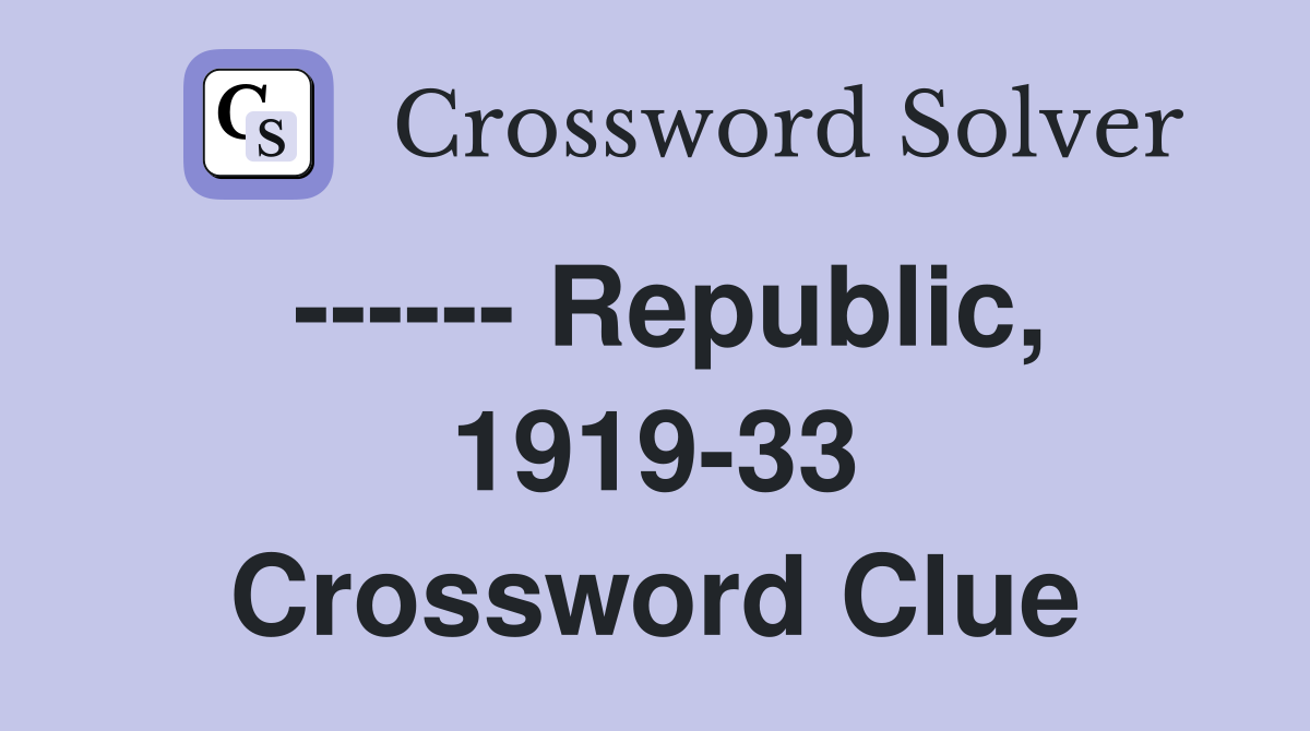 ------ Republic, 1919-33 Crossword Clue