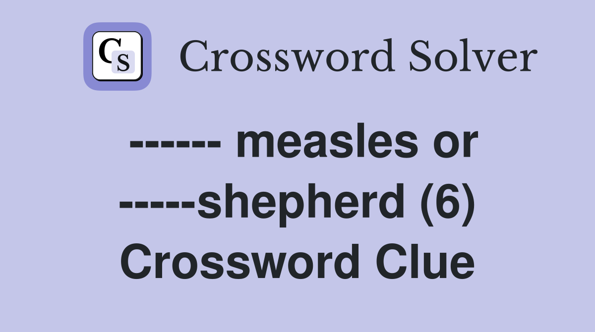 ------ measles or -----shepherd (6) Crossword Clue