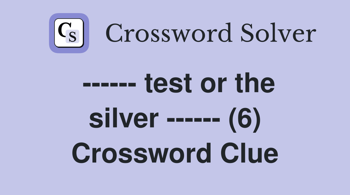 ------ test or the silver ------ (6) Crossword Clue