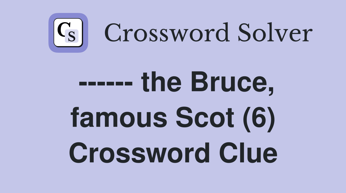 ------ the Bruce, famous Scot (6) Crossword Clue