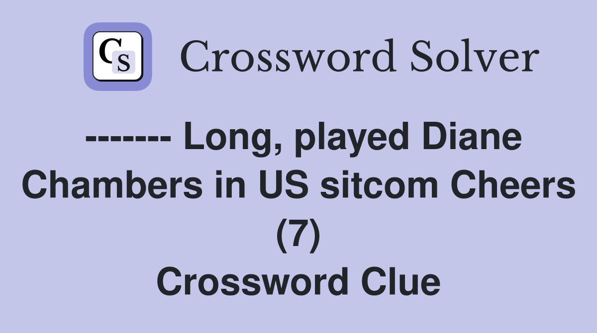 ------- Long, played Diane Chambers in US sitcom Cheers (7) Crossword Clue