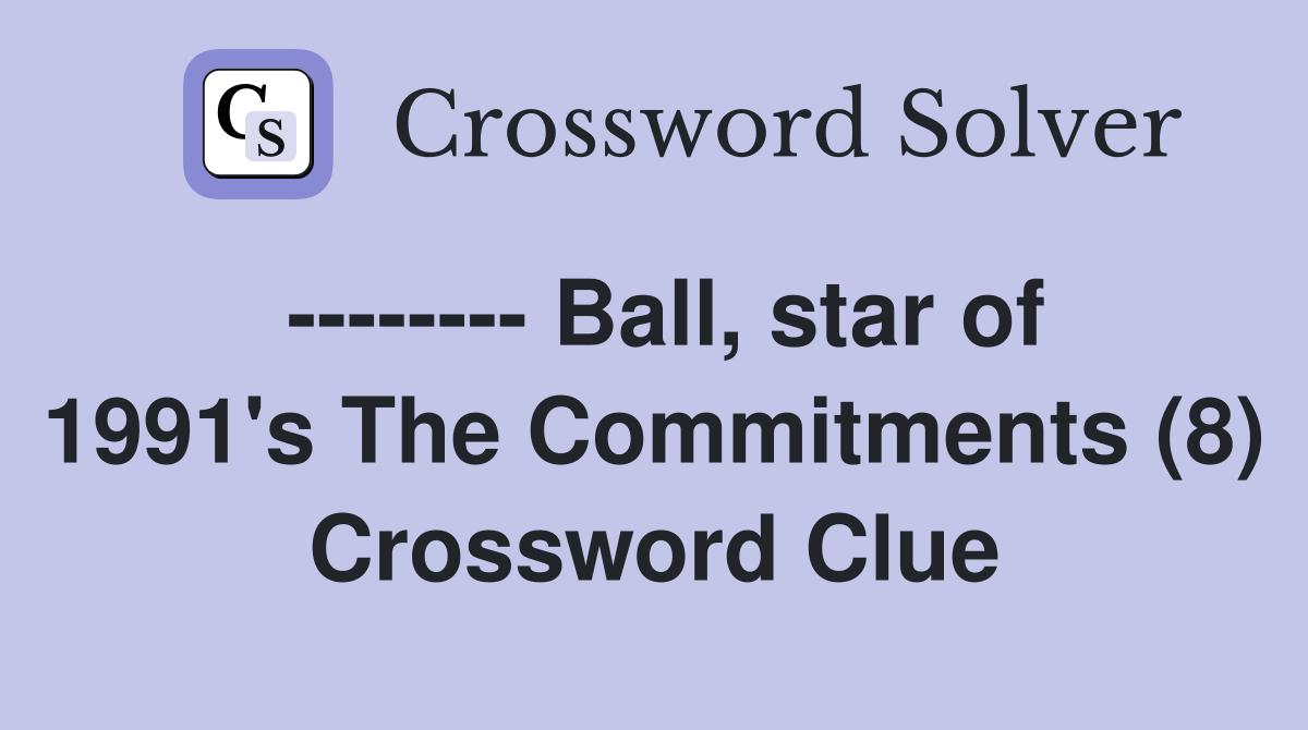 -------- Ball, star of 1991's The Commitments (8) Crossword Clue