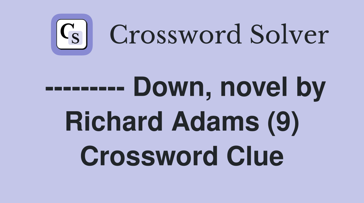 --------- Down, novel by Richard Adams (9) Crossword Clue