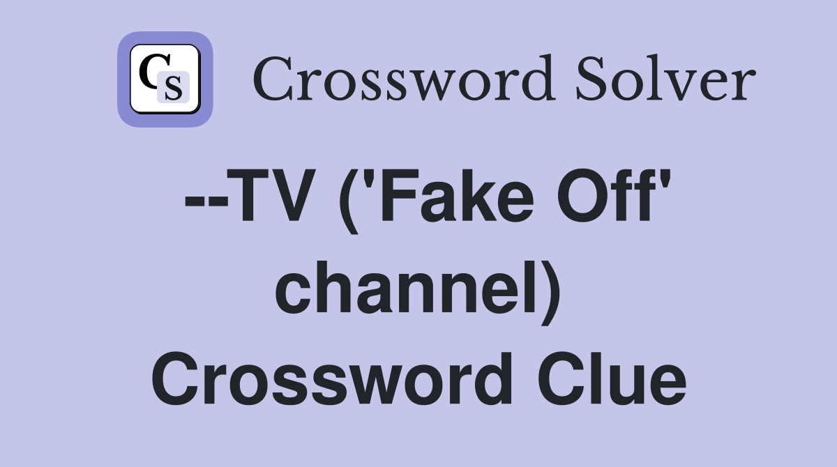 --TV ('Fake Off' channel) Crossword Clue