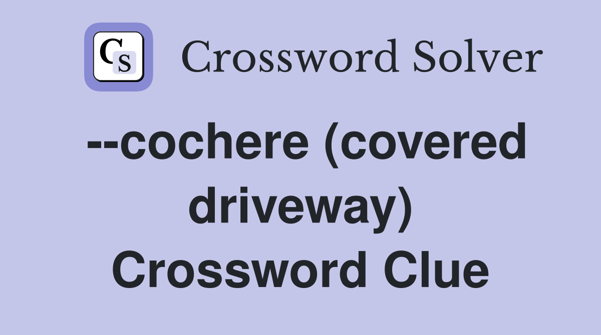 --cochere (covered driveway) Crossword Clue