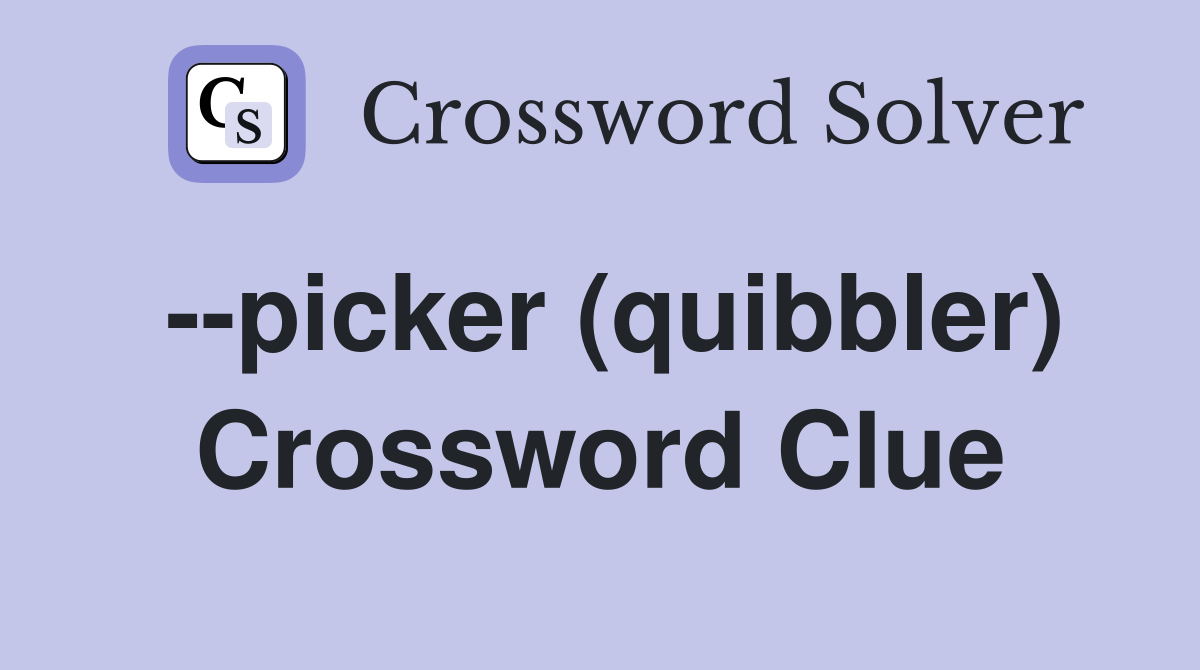 --picker (quibbler) Crossword Clue