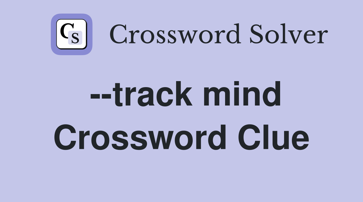 --track mind Crossword Clue