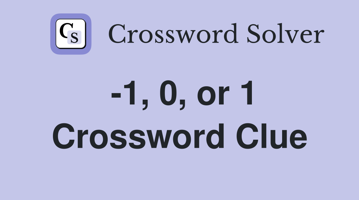-1, 0, or 1 Crossword Clue