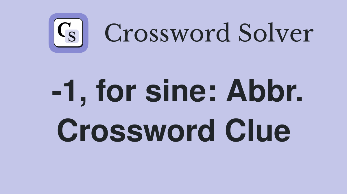 -1, for sine: Abbr. Crossword Clue