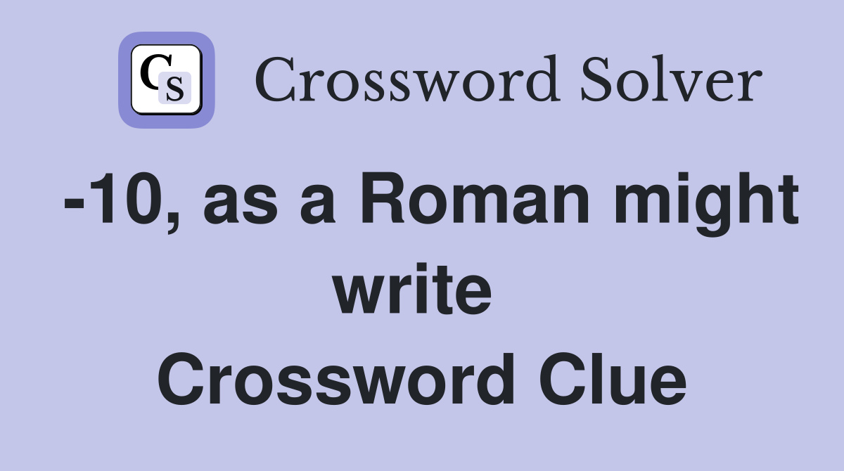 -10, as a Roman might write  Crossword Clue