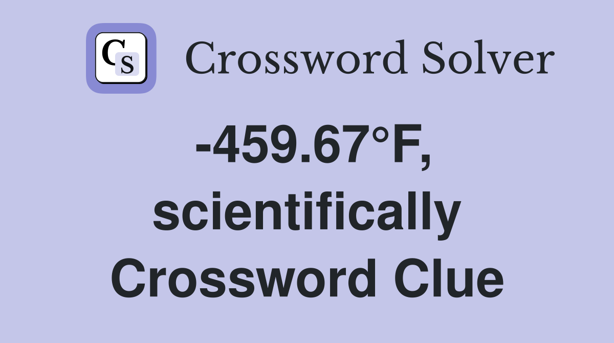 -459.67°F, scientifically Crossword Clue