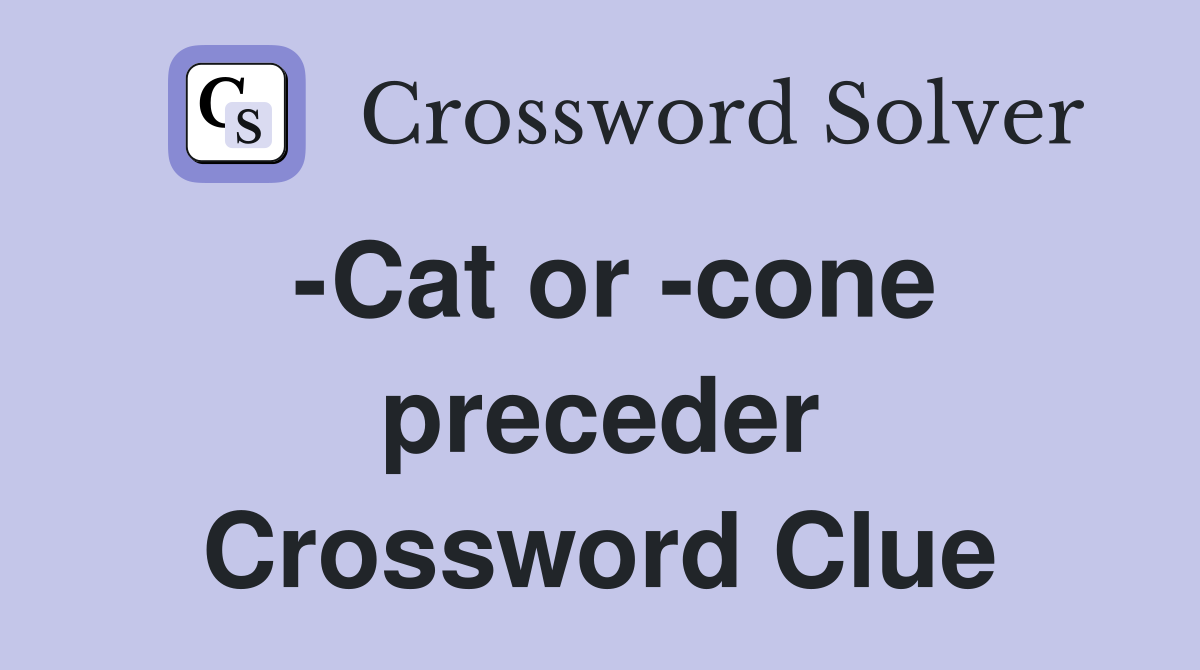 -Cat or -cone preceder Crossword Clue