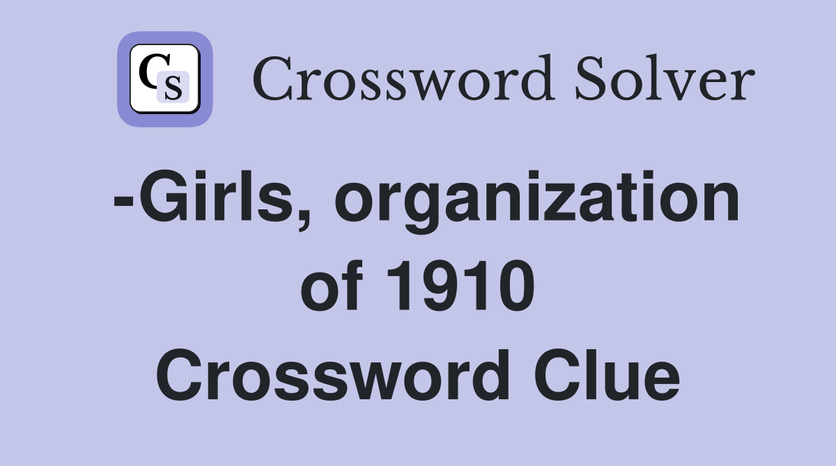 -Girls, organization of 1910 Crossword Clue
