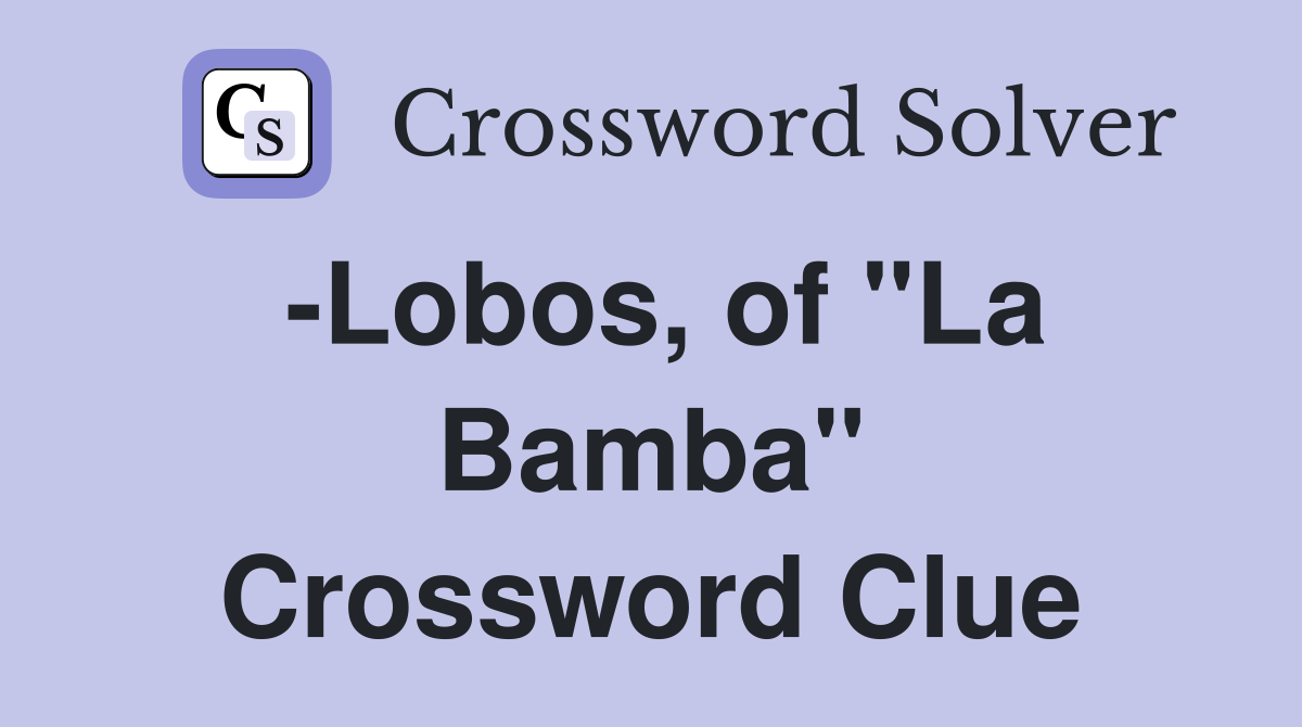 -Lobos, of "La Bamba" Crossword Clue