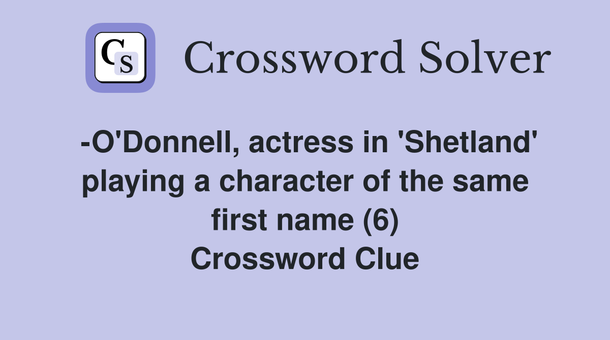 -O'Donnell, actress in 'Shetland' playing a character of the same first name (6) Crossword Clue