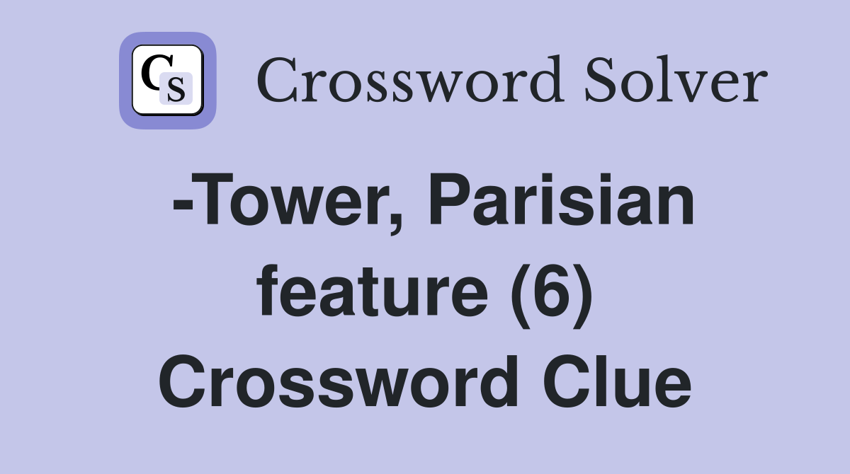 -Tower, Parisian feature (6) Crossword Clue