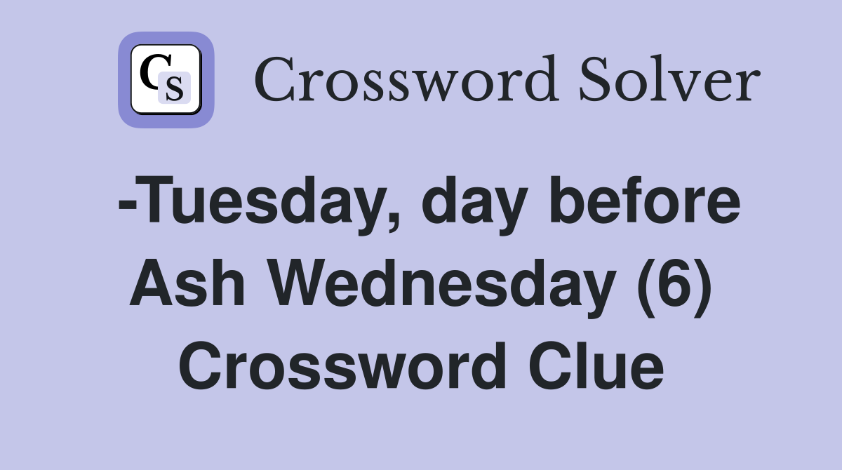 -Tuesday, day before Ash Wednesday (6) Crossword Clue