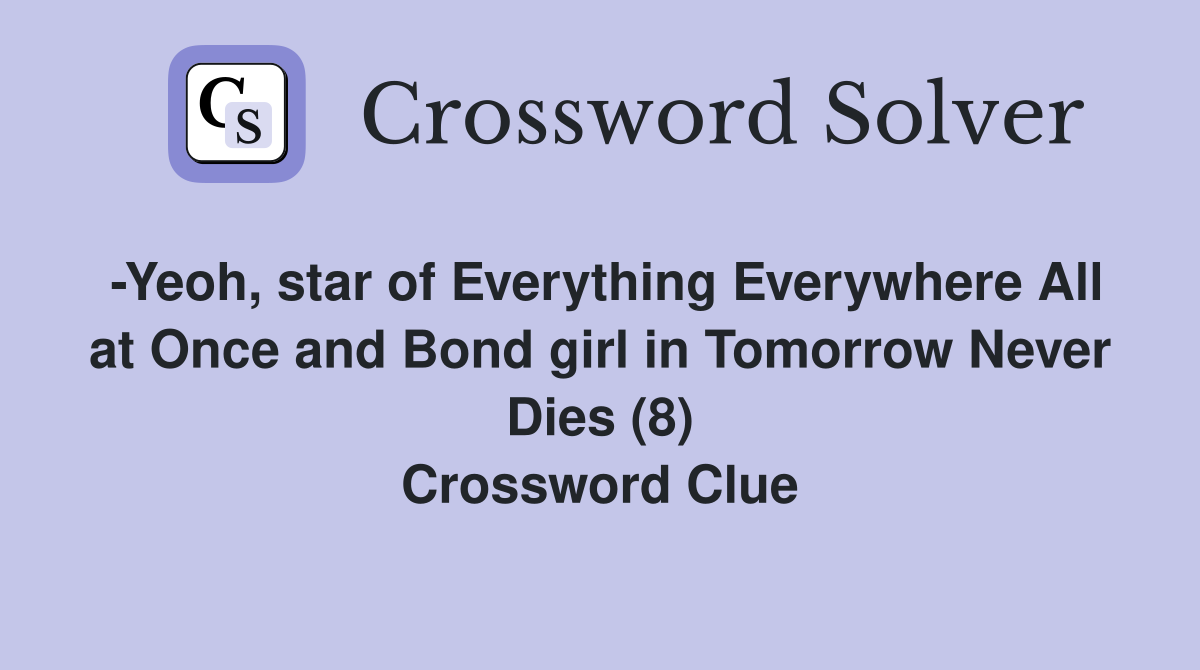 -Yeoh, star of Everything Everywhere All at Once and Bond girl in Tomorrow Never Dies (8) Crossword Clue