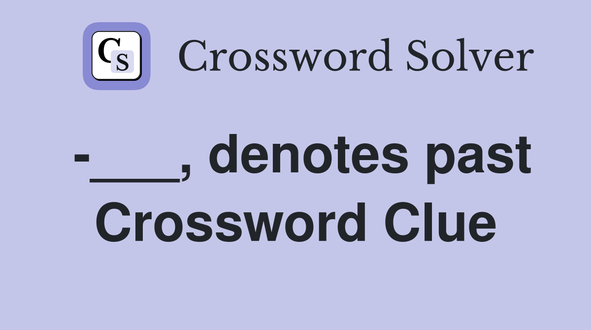 -___, denotes past Crossword Clue