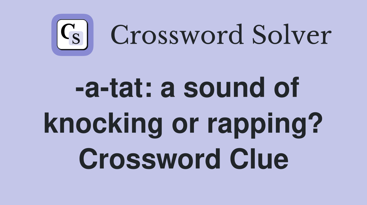 -a-tat: a sound of knocking or rapping? Crossword Clue