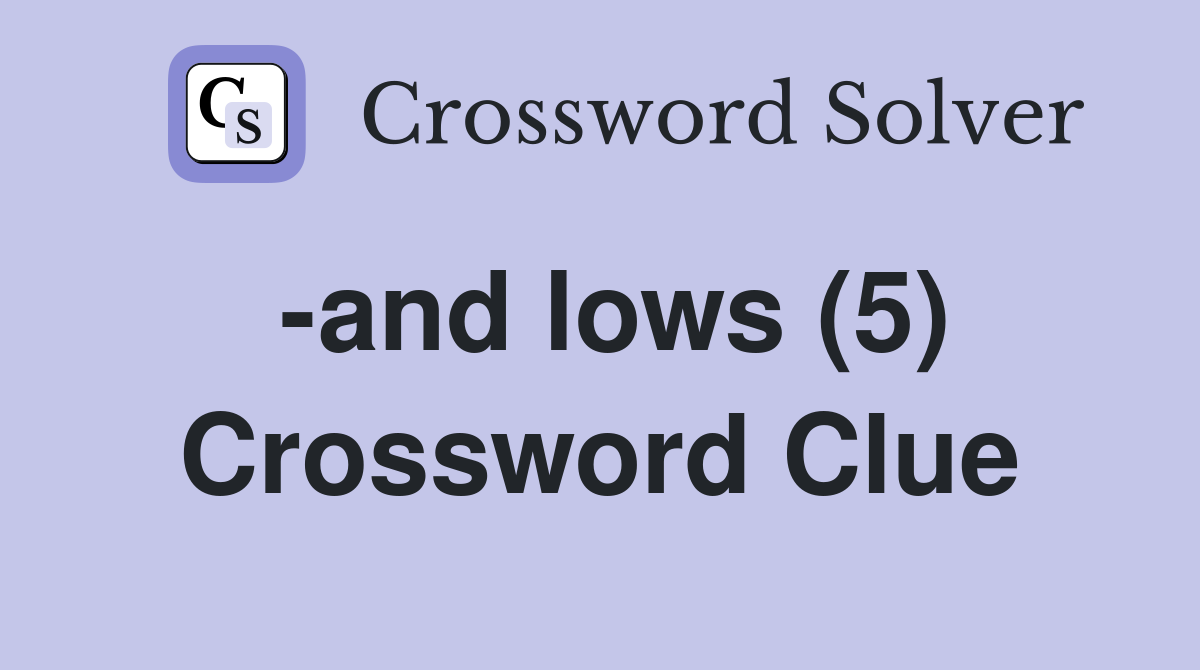 -and lows (5) Crossword Clue