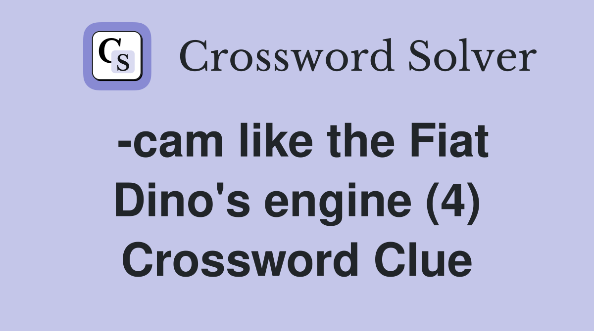 -cam like the Fiat Dino's engine (4) Crossword Clue
