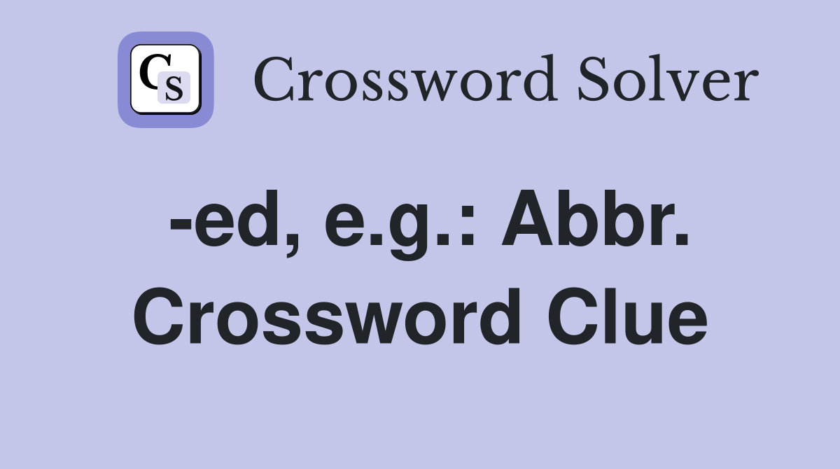 -ed, e.g.: Abbr. Crossword Clue