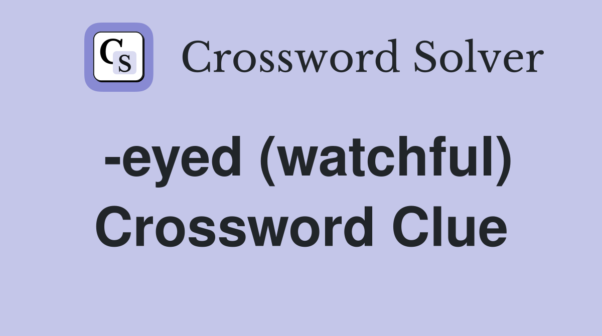 -eyed (watchful) Crossword Clue