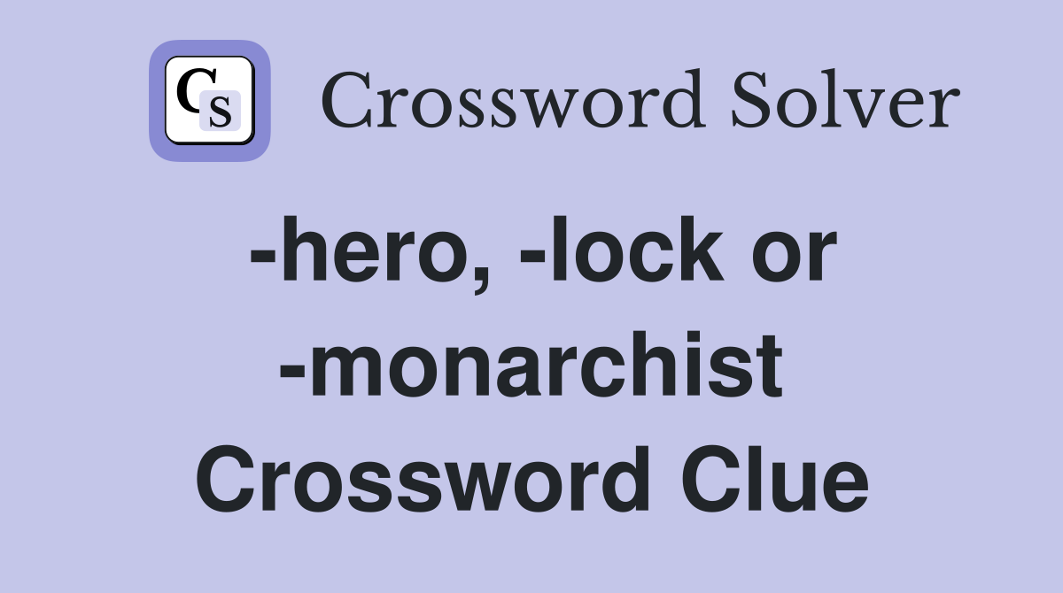 -hero, -lock or -monarchist Crossword Clue