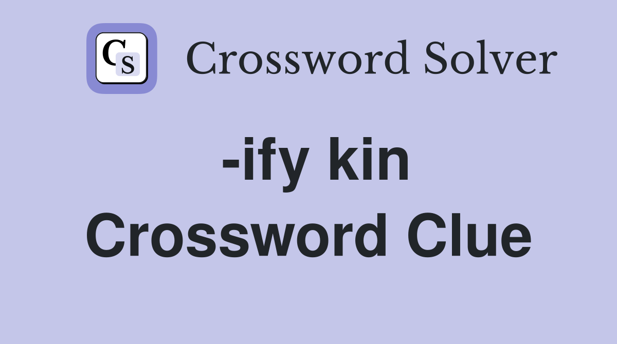 -ify kin Crossword Clue