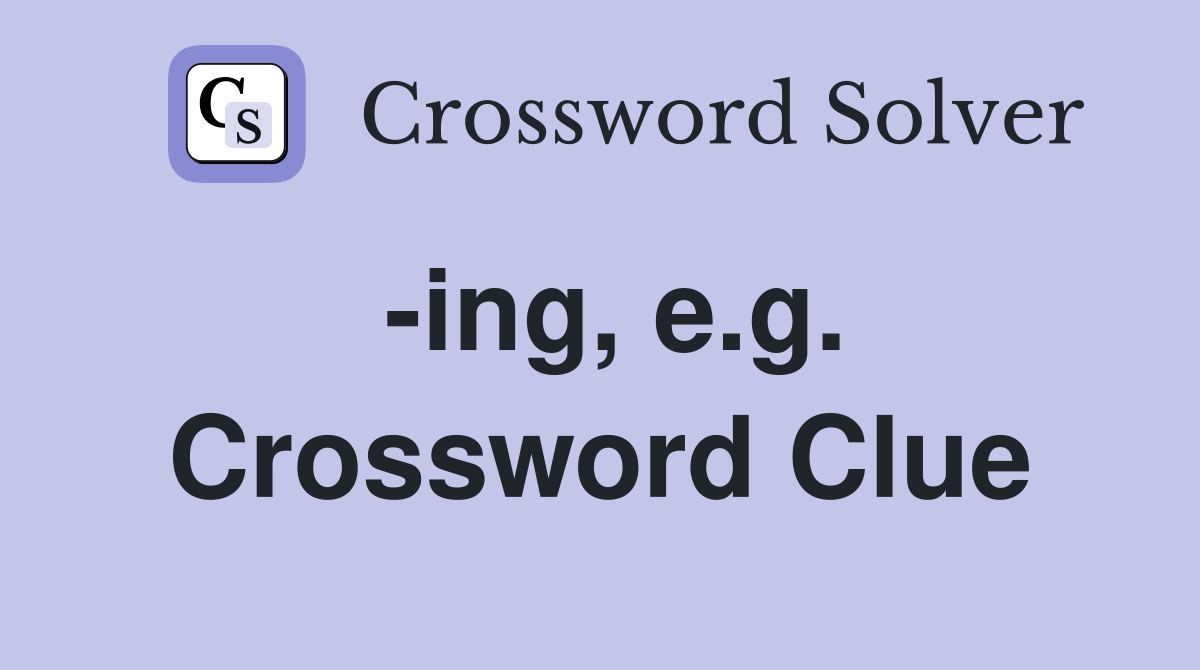-ing, e.g. Crossword Clue