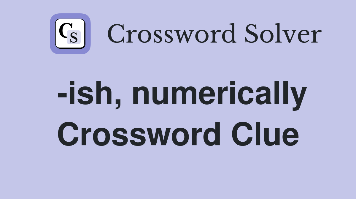 -ish, numerically Crossword Clue