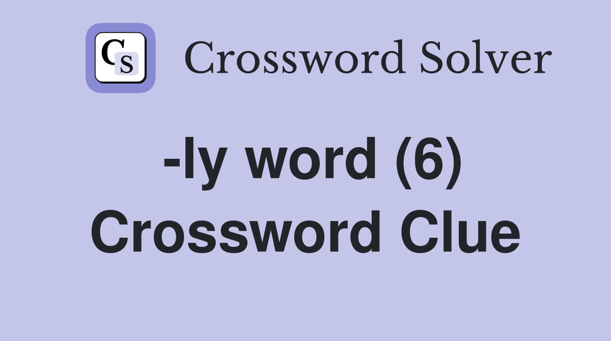 -ly word (6) Crossword Clue