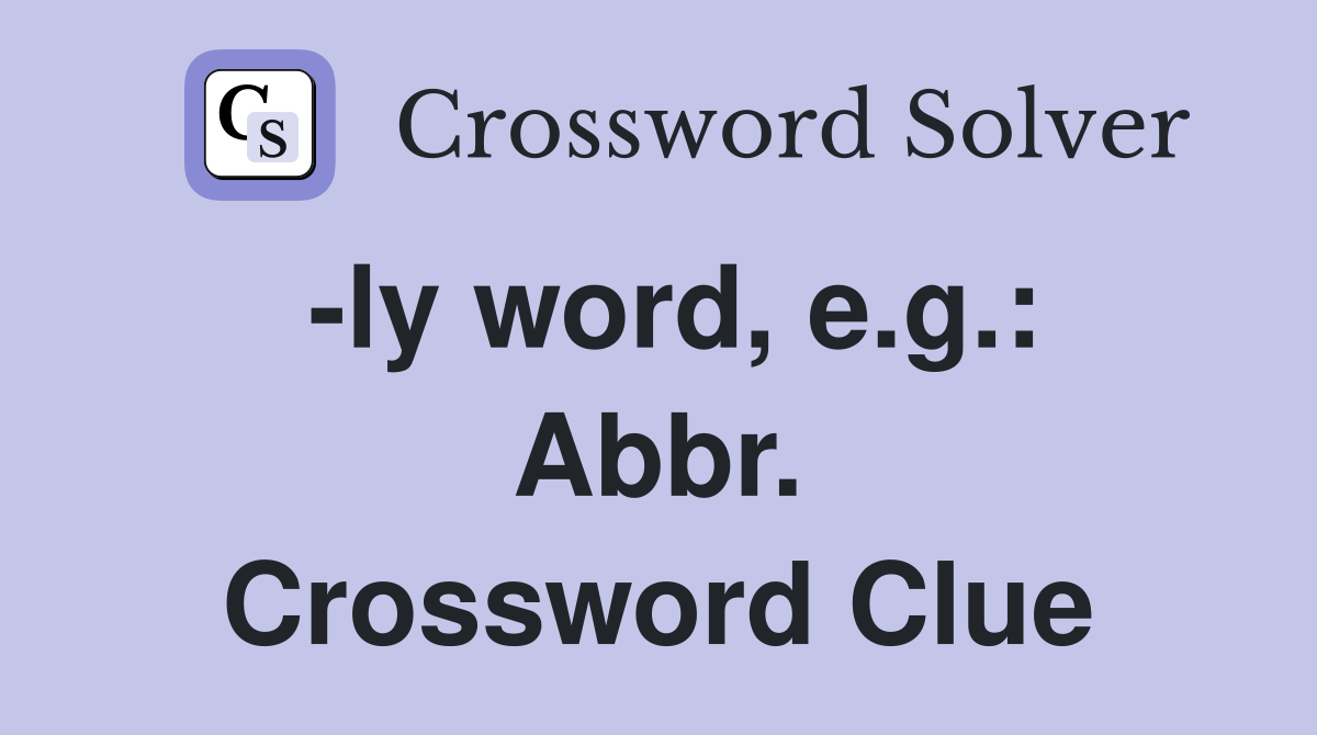 -ly word, e.g.: Abbr. Crossword Clue
