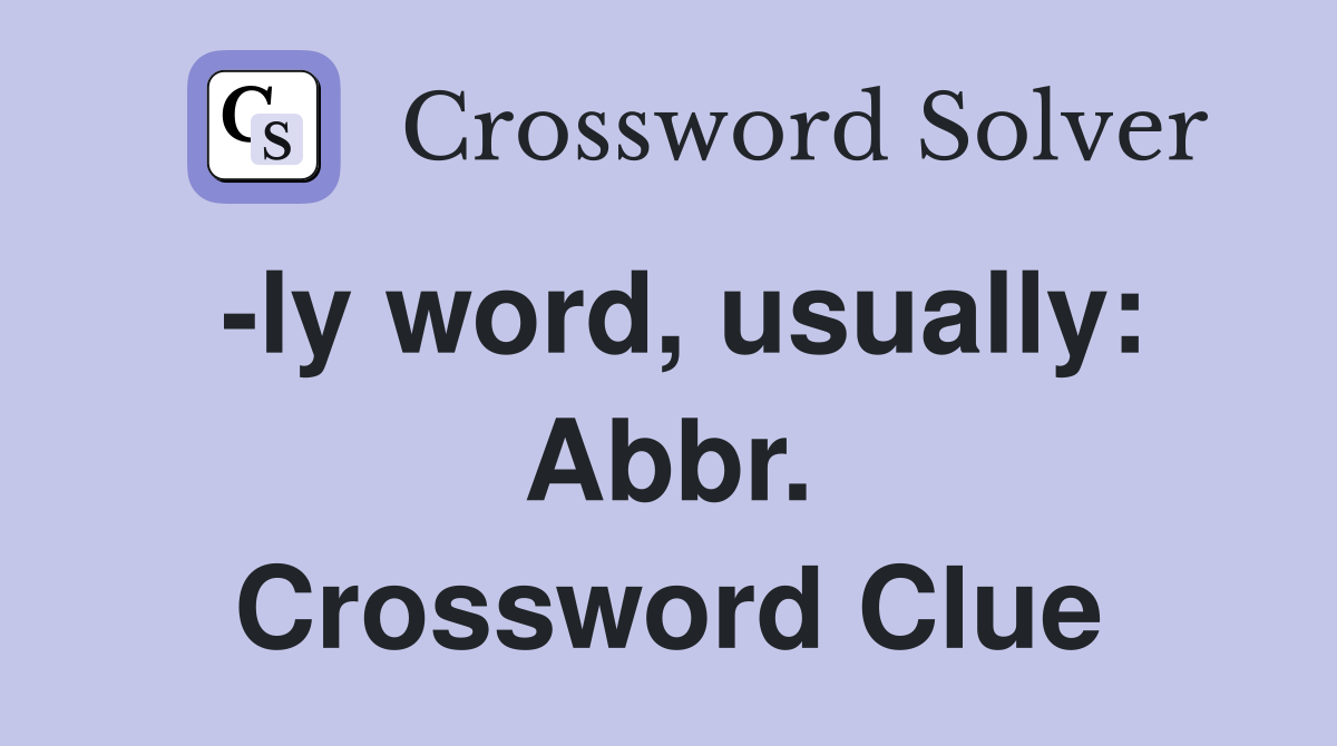 -ly word, usually: Abbr. Crossword Clue