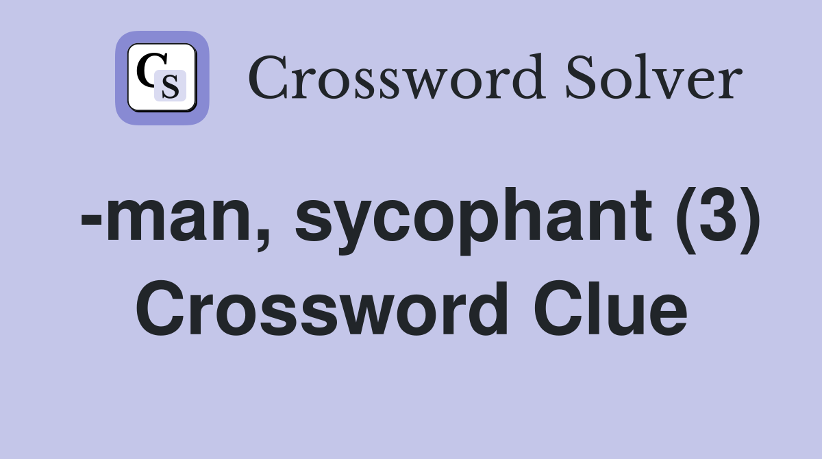 -man, sycophant (3) Crossword Clue