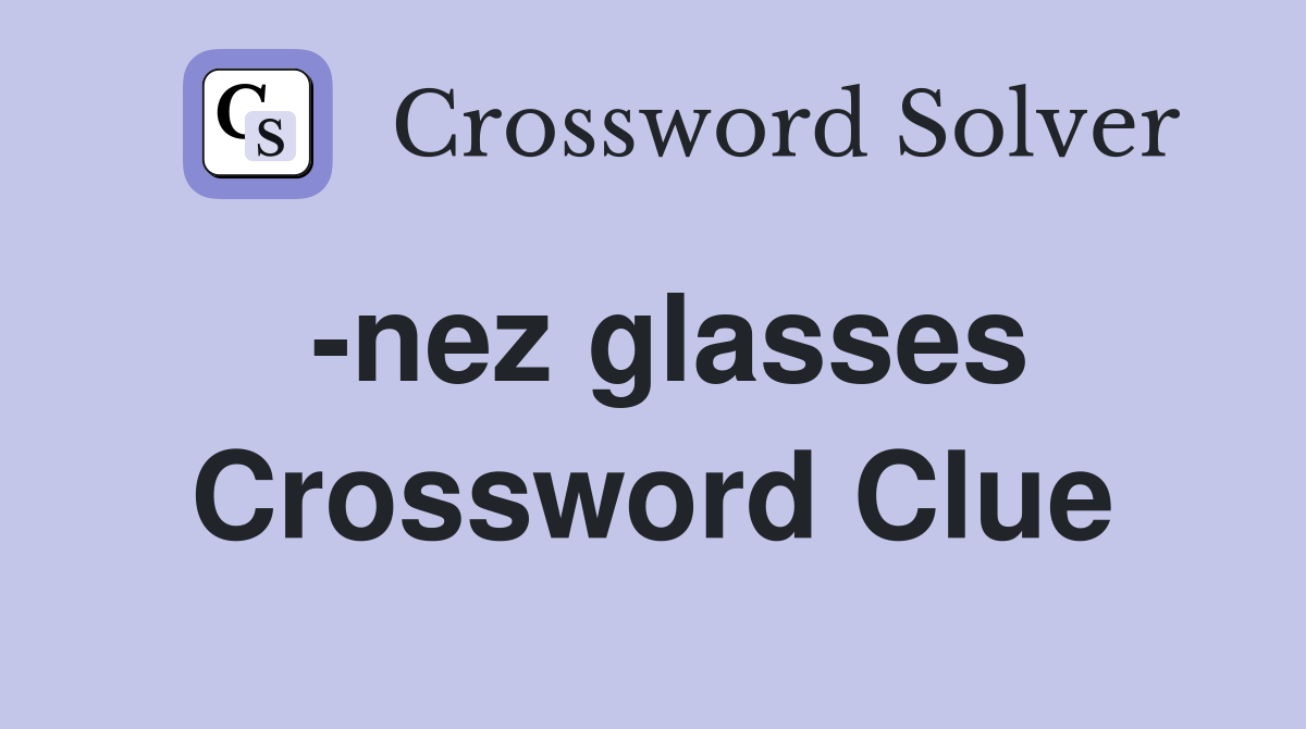 -nez glasses Crossword Clue