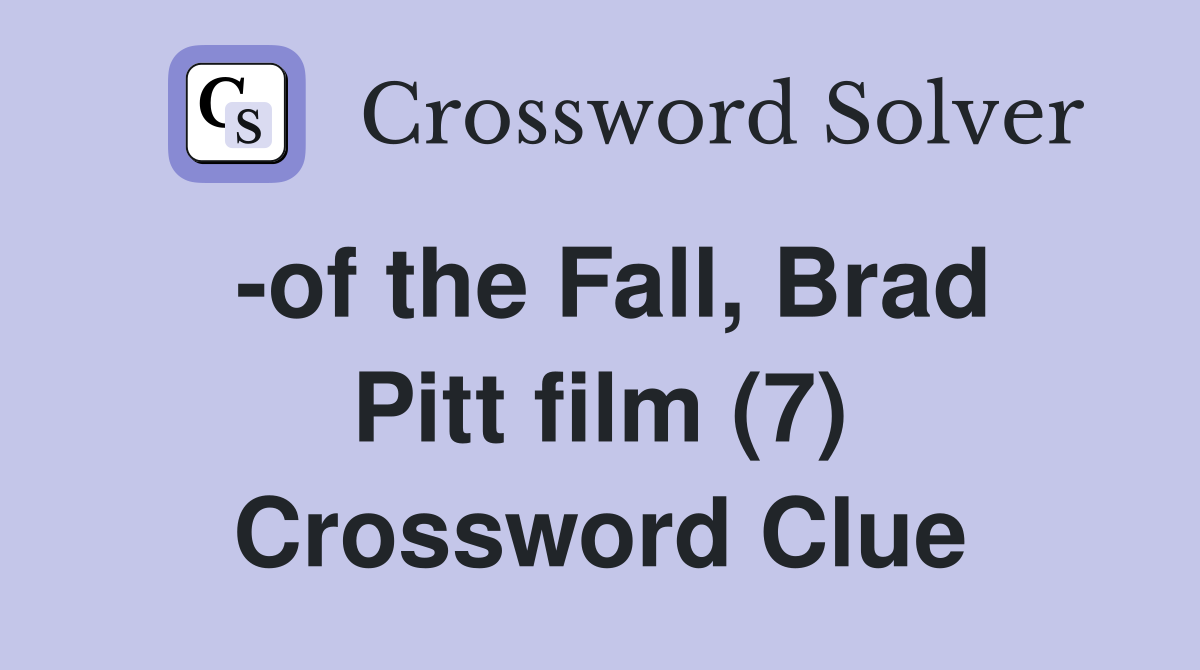 -of the Fall, Brad Pitt film (7) Crossword Clue