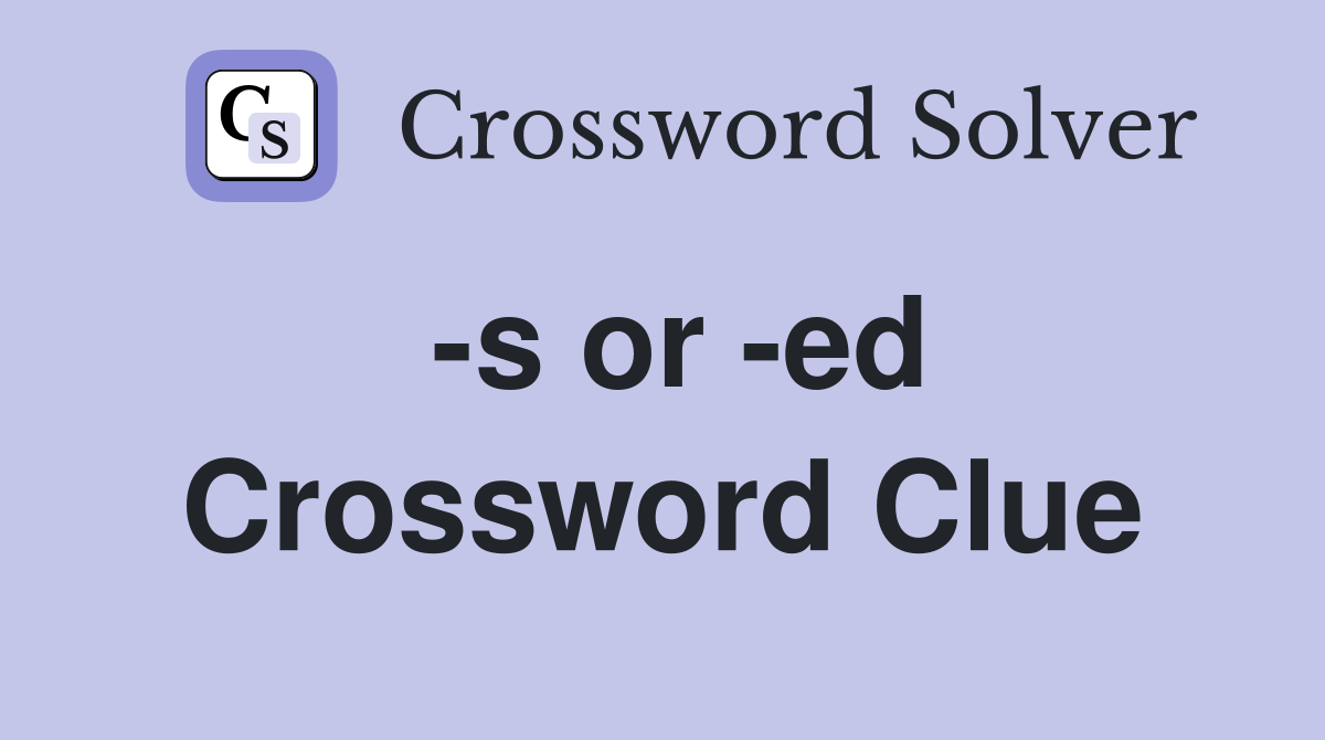 -s or -ed Crossword Clue