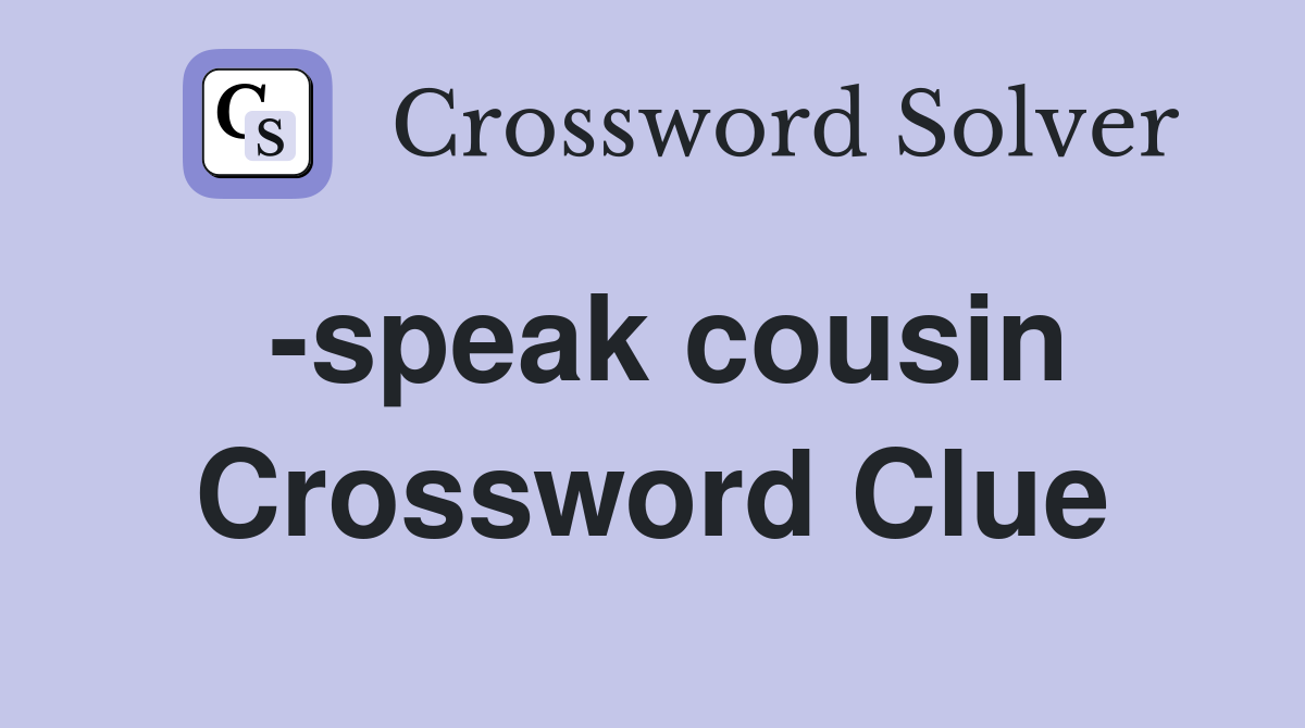 -speak cousin Crossword Clue